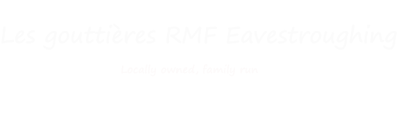 Les gouttières RMF Eavestroughing